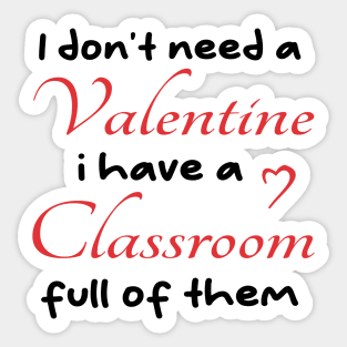 I don't need a valentine i have a classroom full of them cool Sticker